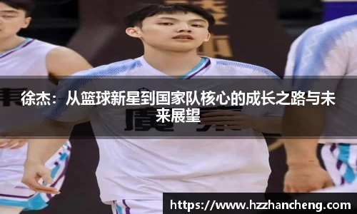徐杰：从篮球新星到国家队核心的成长之路与未来展望